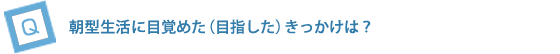 朝型生活に目覚めた（目指した）きっかけは？