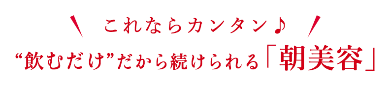 “飲むだけ”だから続けられる「朝美容